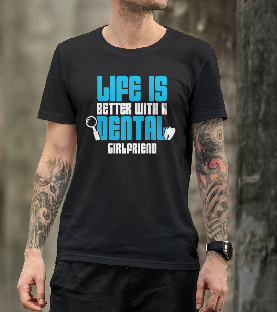 Life Is Better With A Dental Girlfriend Toothbrush Boyfriend T-Shirt