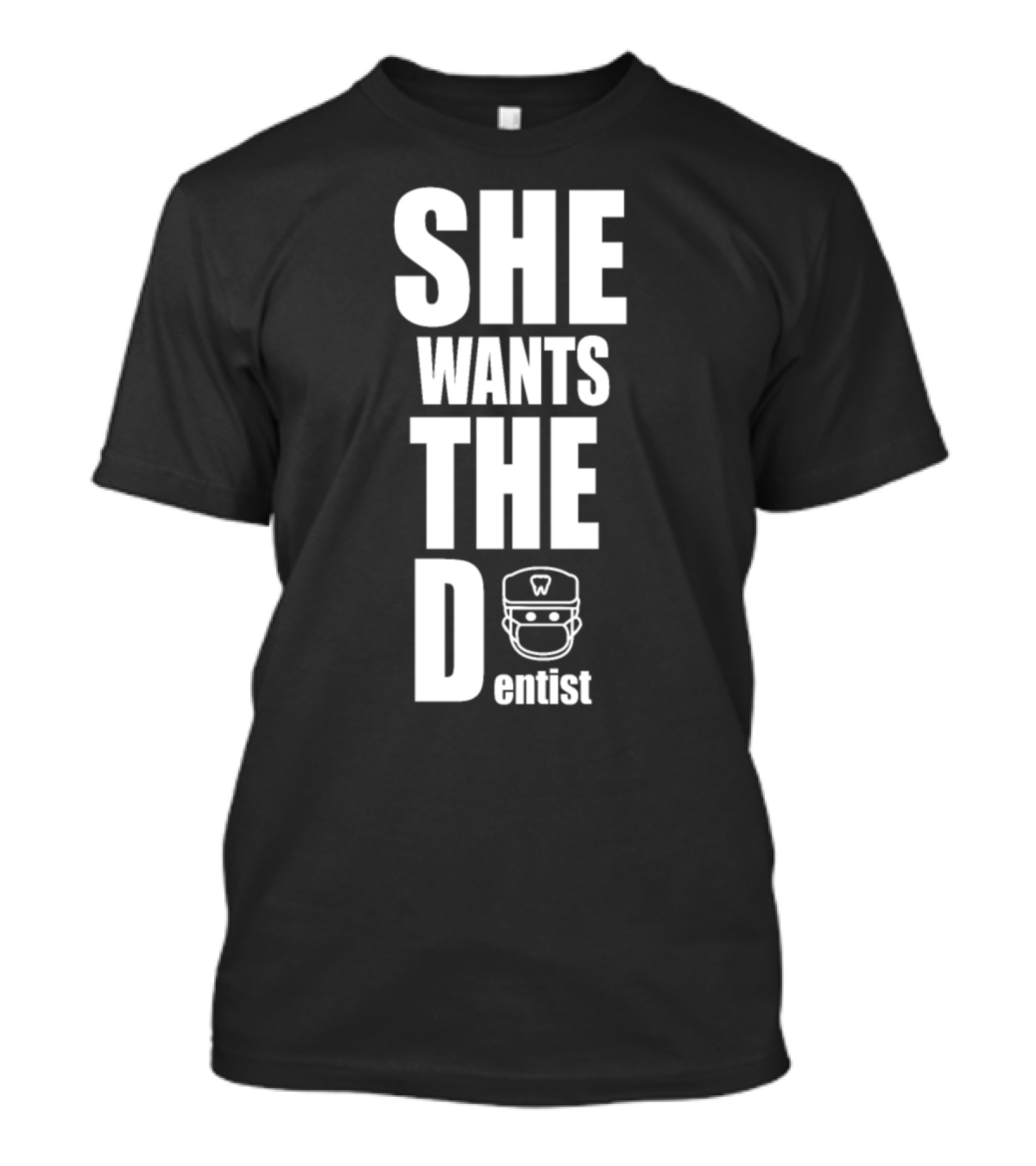 SHE WANTS THE Dentist T-Shirt
