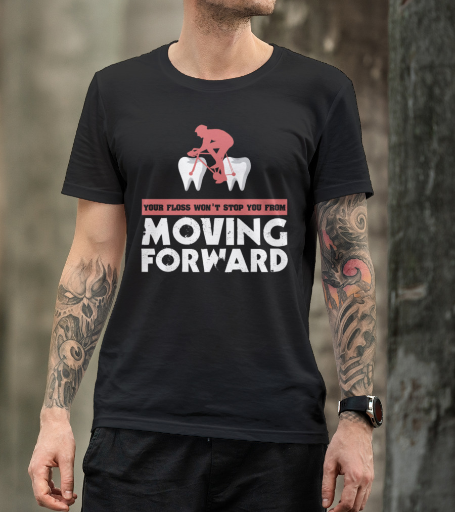 Your Floss Won't Stop You From Moving Forward Sports Cyclist Dentist Tooth Dental Floss T-Shirt