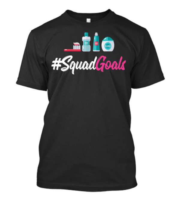 SquadGoals Toothbrush Mouthwash Toothpaste Floss T-Shirt