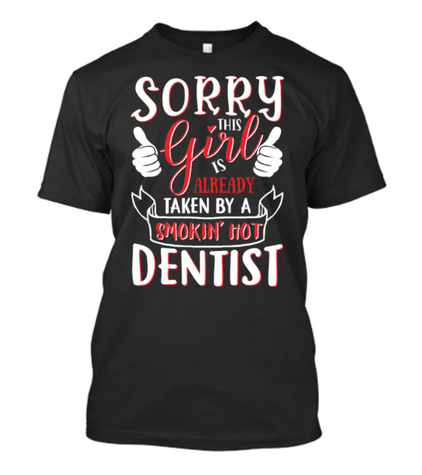 Sorry This Girl Is Already Taken By A Smokin Hot Dentist T-Shirt