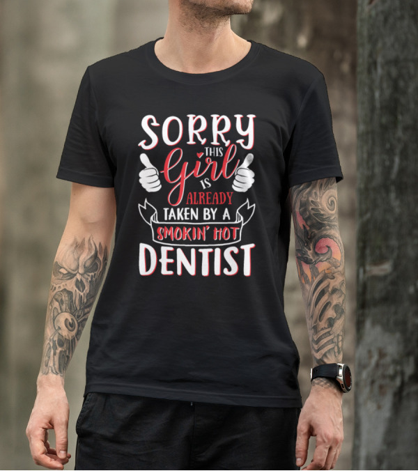Sorry This Girl Is Already Taken By A Smokin Hot Dentist T-Shirt