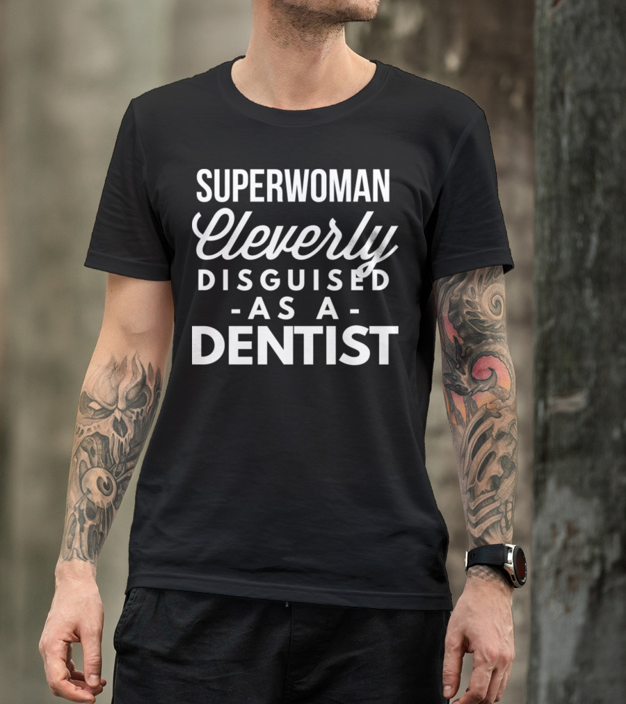 Superwoman Cleverly Disguised As A Dentist T-Shirt