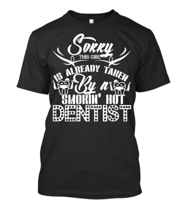 Sorry This Girl Is Already Taken By A Smokin' Hot Dentist T-Shirt