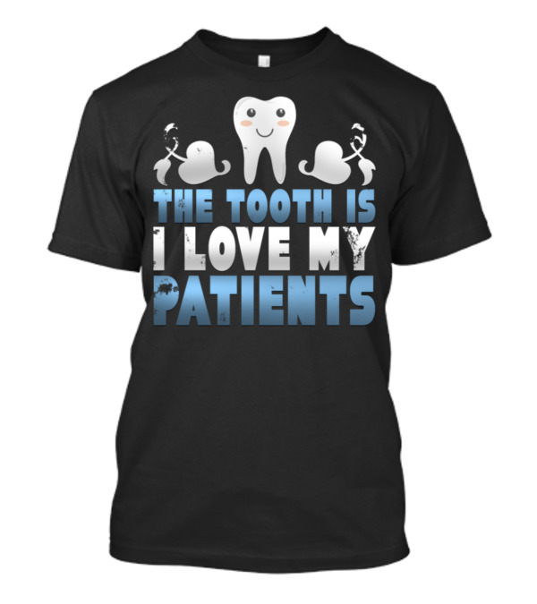 The Tooth Is I Love My Patients Smiling Tooth With Toothbrushes T-Shirt