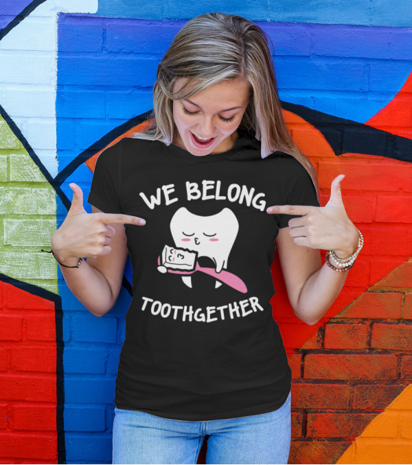 We Belong Toothgether Tooth Love Dentis Romantic Toothbrush Embrace T-Shirt