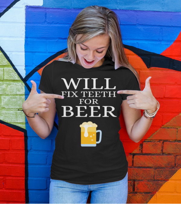 WILL FIX TEETH FOR BEER T-Shirt