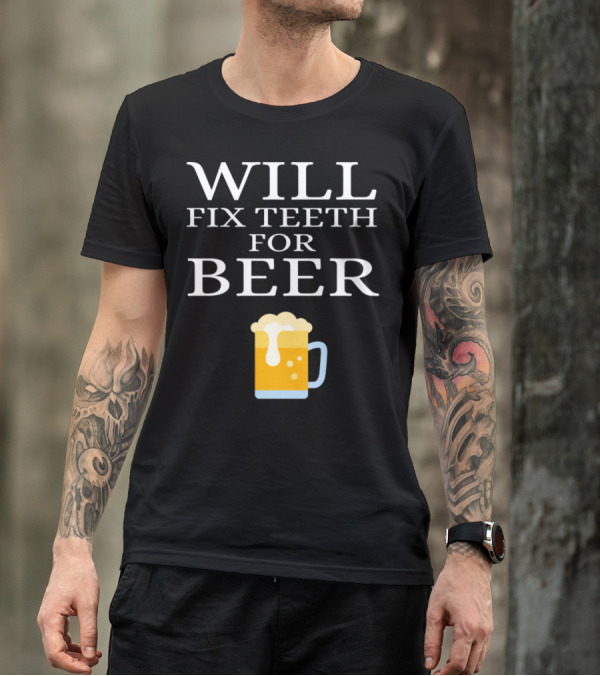WILL FIX TEETH FOR BEER T-Shirt