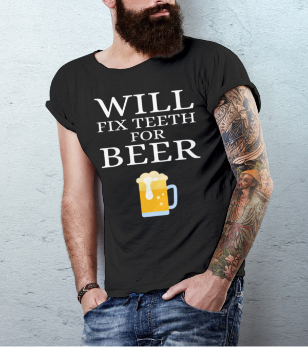 WILL FIX TEETH FOR BEER T-Shirt