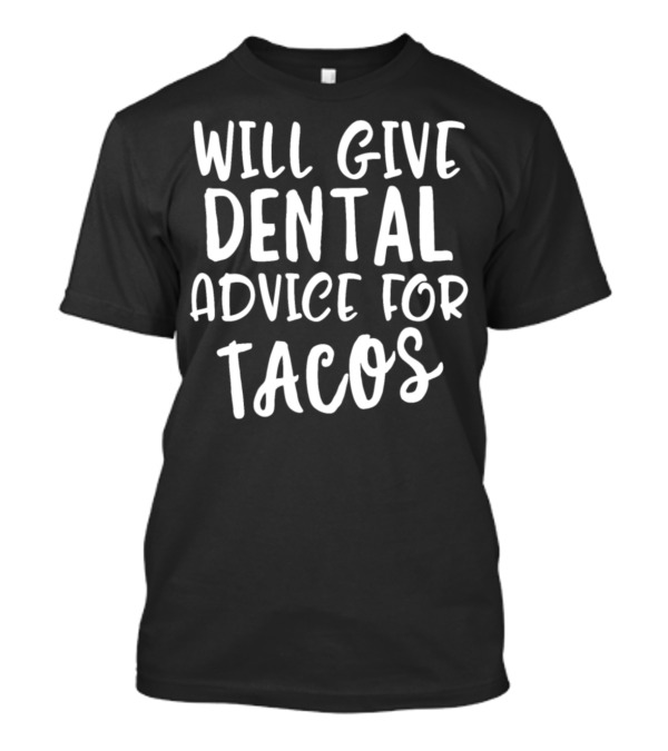 Will Give Dental Advice For Tacos Dentist Humor T-Shirt