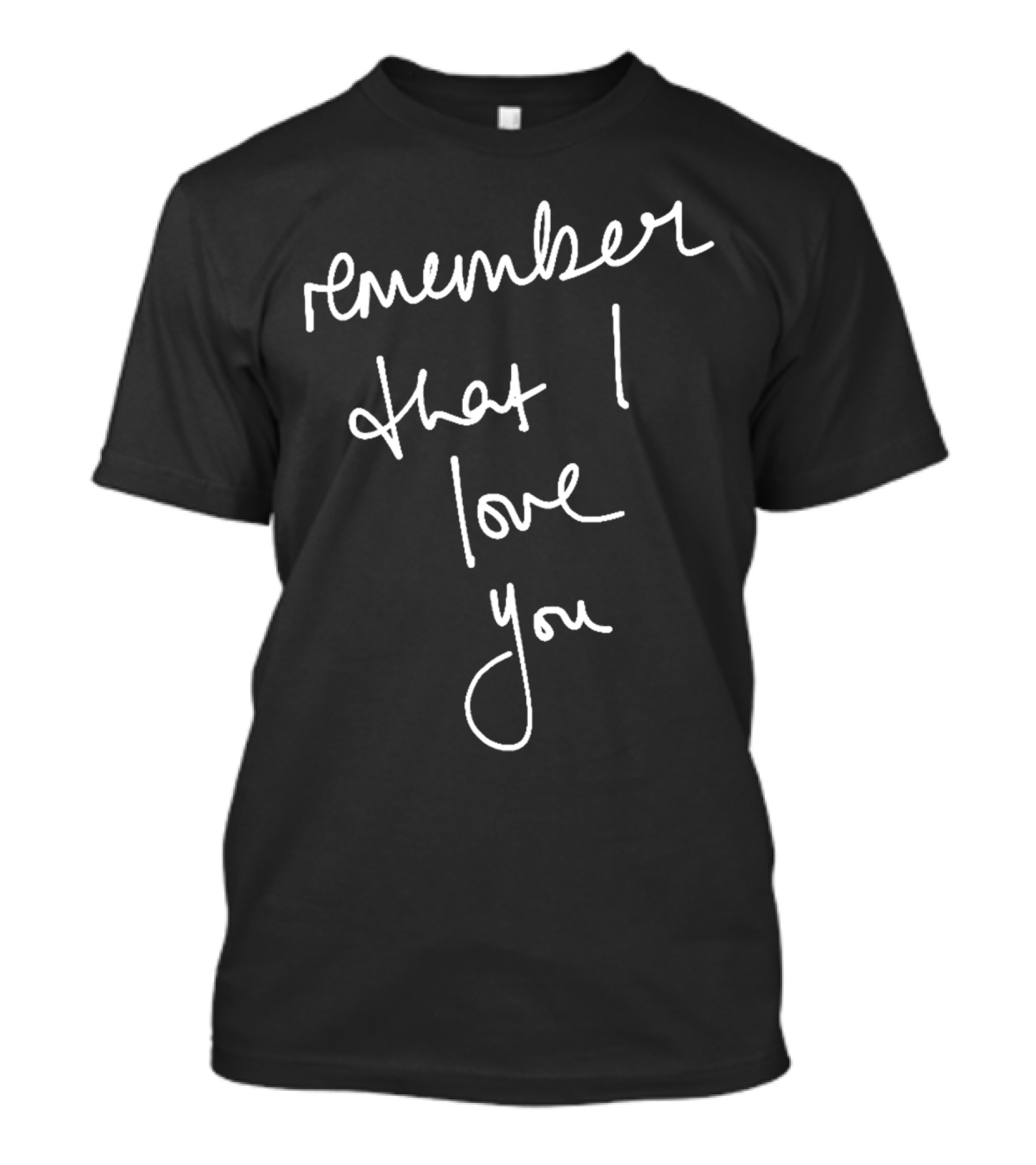 Remember That I Love You Handwritten Sentiment T-Shirt