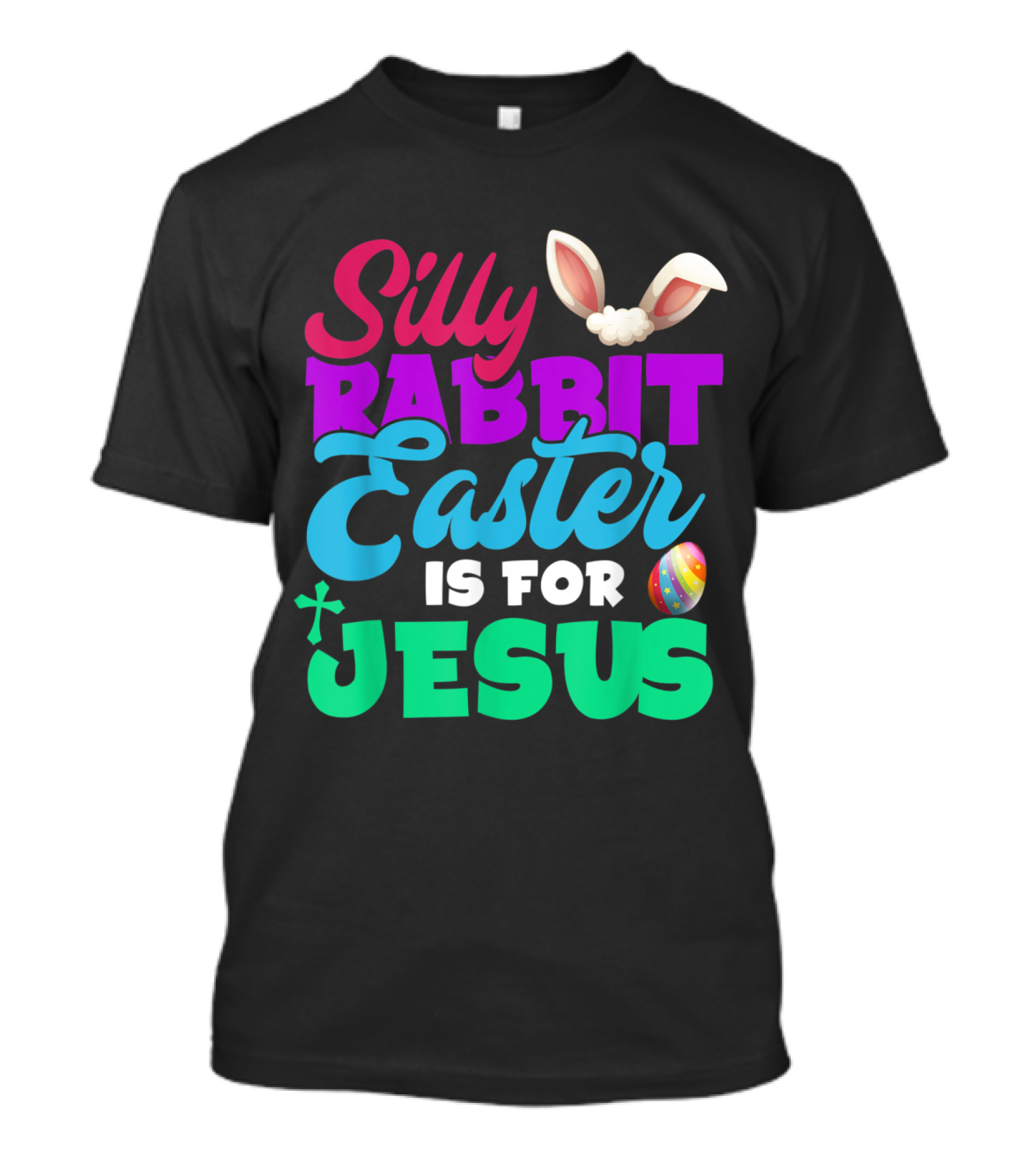Silly Rabbit Easter Is For Jesus With Bunny Ears And Colorful Egg T-Shirt