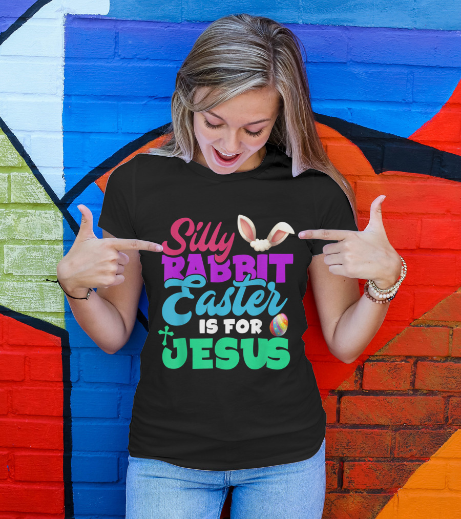 Silly Rabbit Easter Is For Jesus With Bunny Ears And Colorful Egg T-Shirt