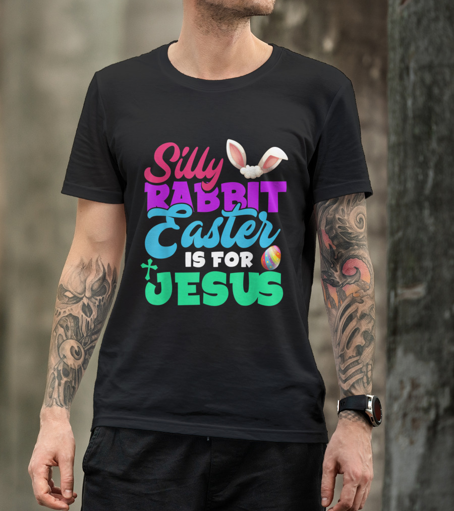 Silly Rabbit Easter Is For Jesus With Bunny Ears And Colorful Egg T-Shirt
