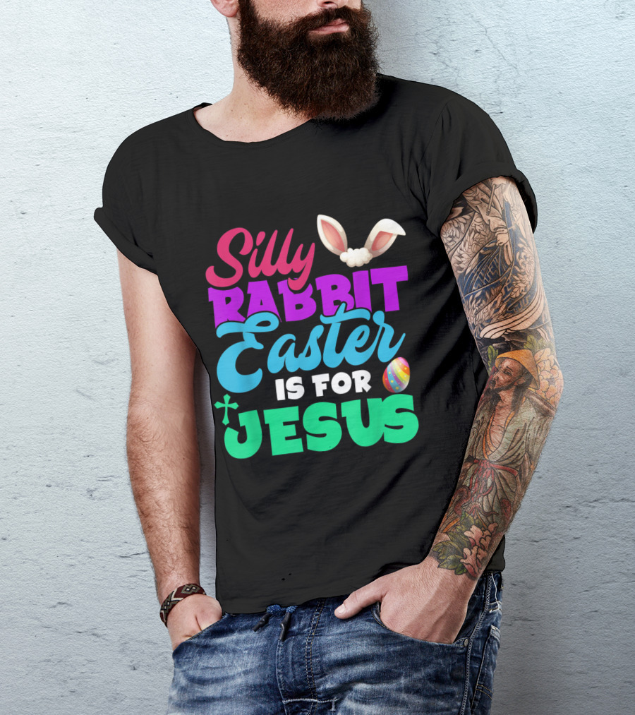 Silly Rabbit Easter Is For Jesus With Bunny Ears And Colorful Egg T-Shirt