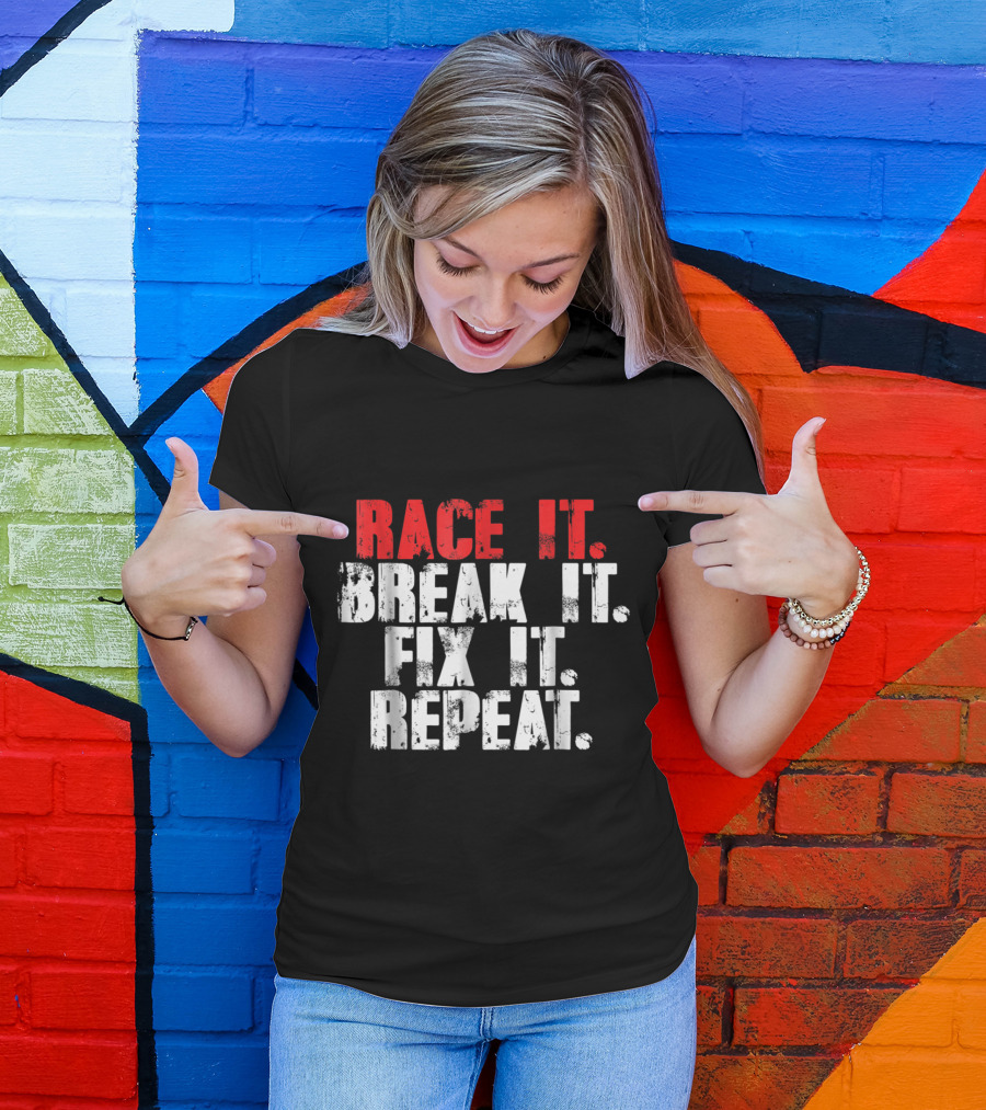 Race It Break It Fix It Repeat Racing Cycle Passion T-Shirt
