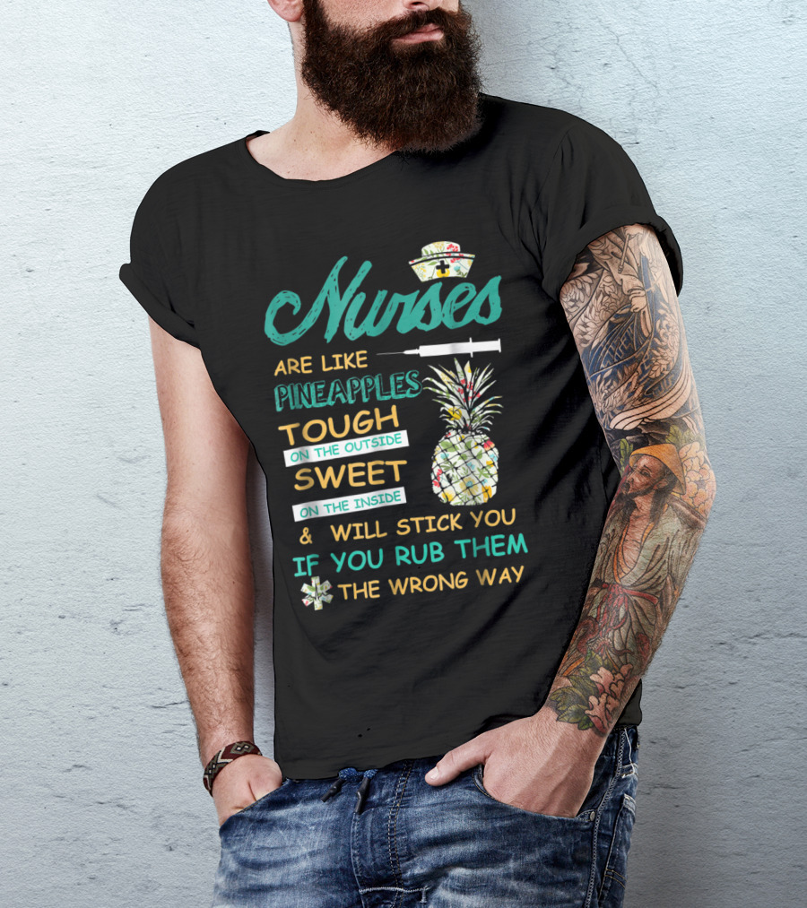 Nurses Are Like Pineapples Tough Sweet Stick You If You Rub Them Wrong Way T-Shirt
