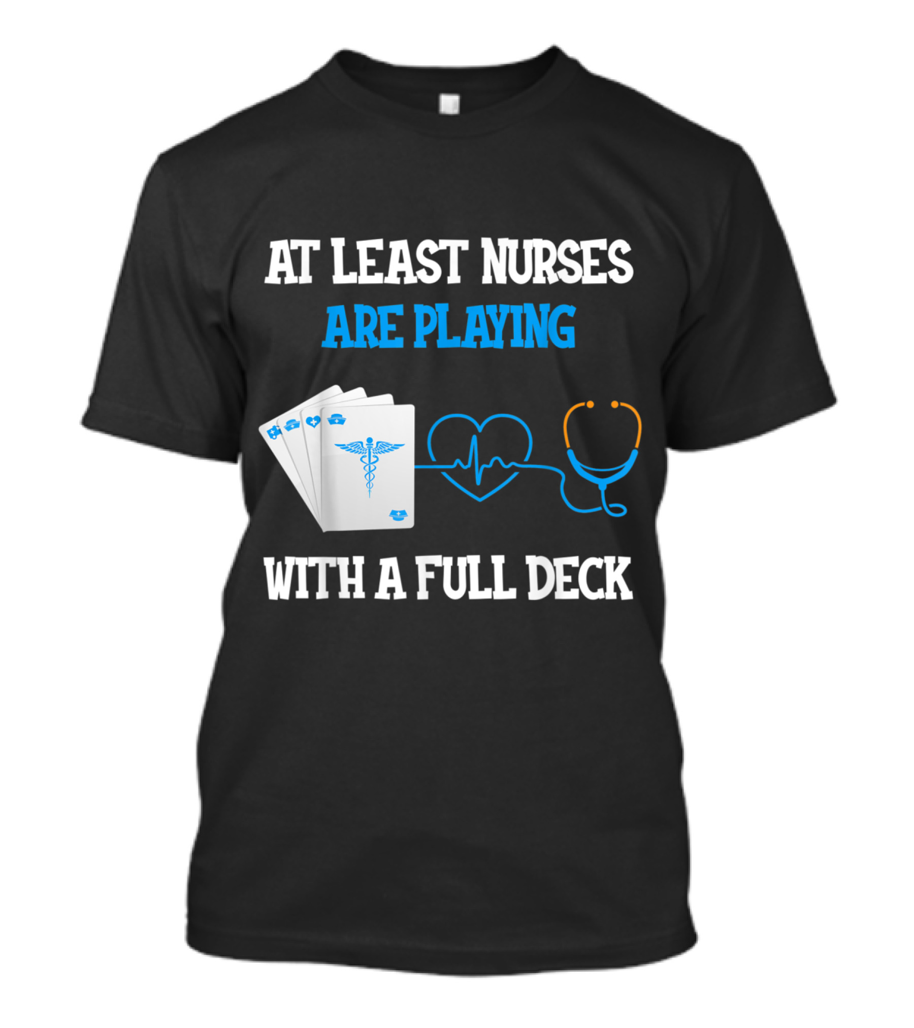 At Least Nurses Are Playing With A Full Deck Stethoscope And Medical Cards T-Shirt