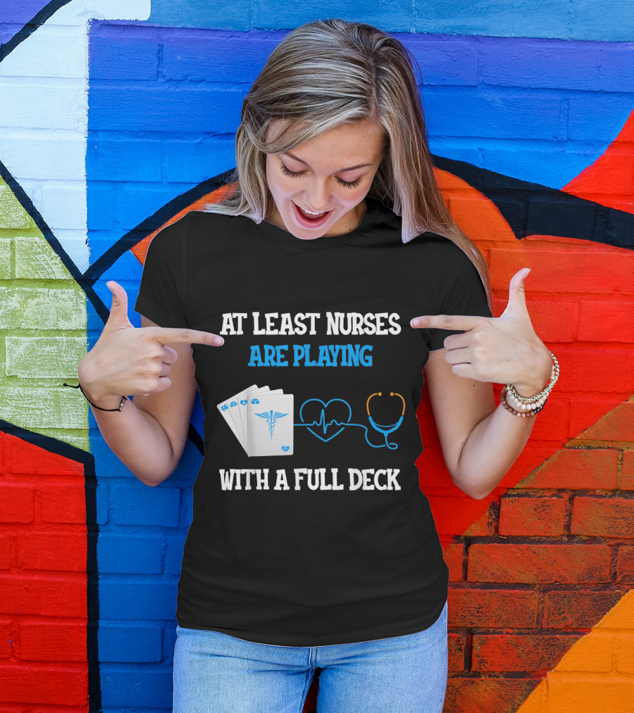 At Least Nurses Are Playing With A Full Deck Stethoscope And Medical Cards T-Shirt