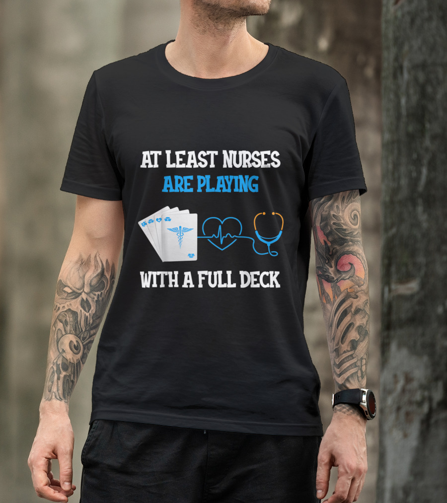 At Least Nurses Are Playing With A Full Deck Stethoscope And Medical Cards T-Shirt