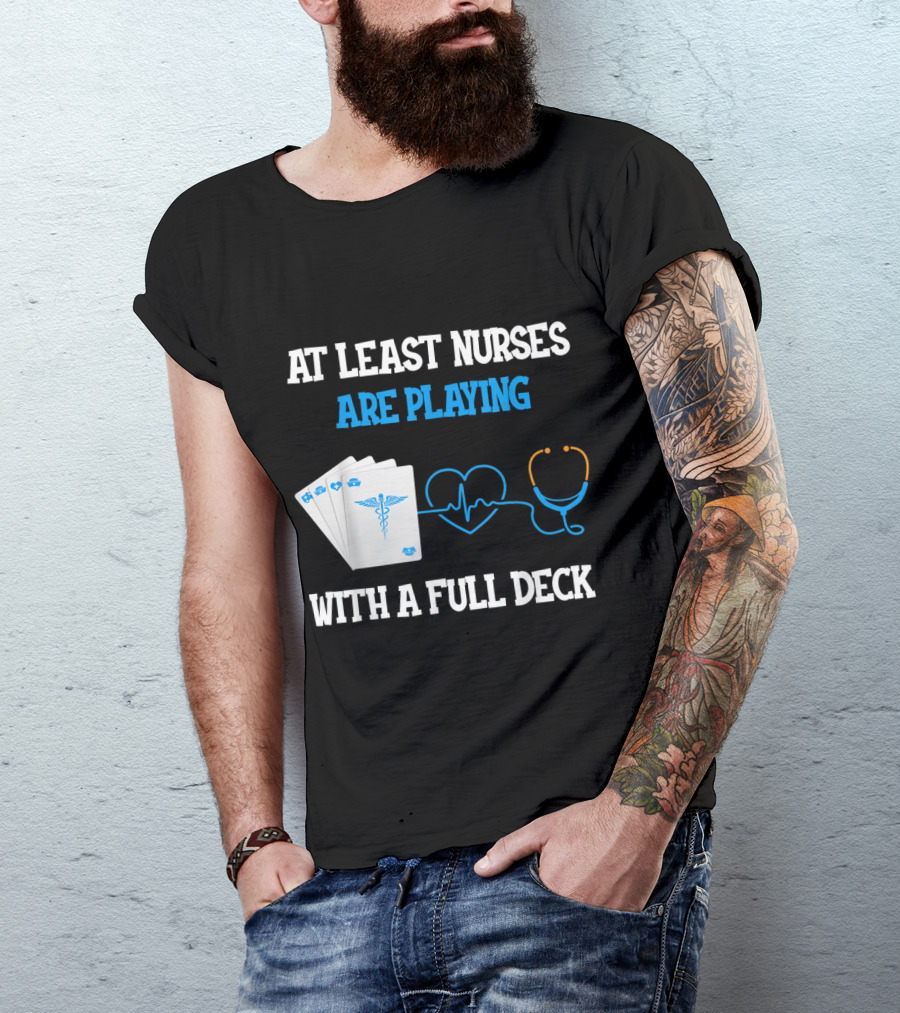 At Least Nurses Are Playing With A Full Deck Stethoscope And Medical Cards T-Shirt