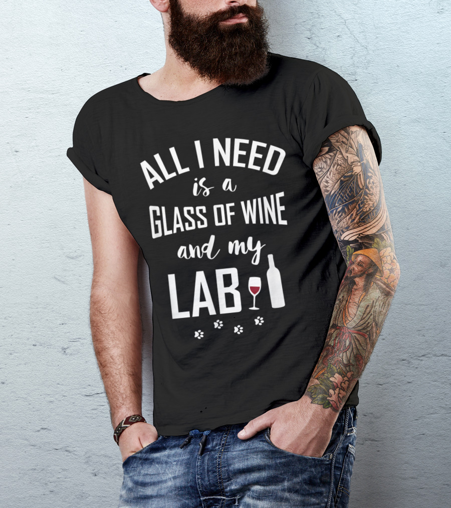 All I Need Is A Glass Of Wine And My Lab Funny Labrador Retriever T-Shirt
