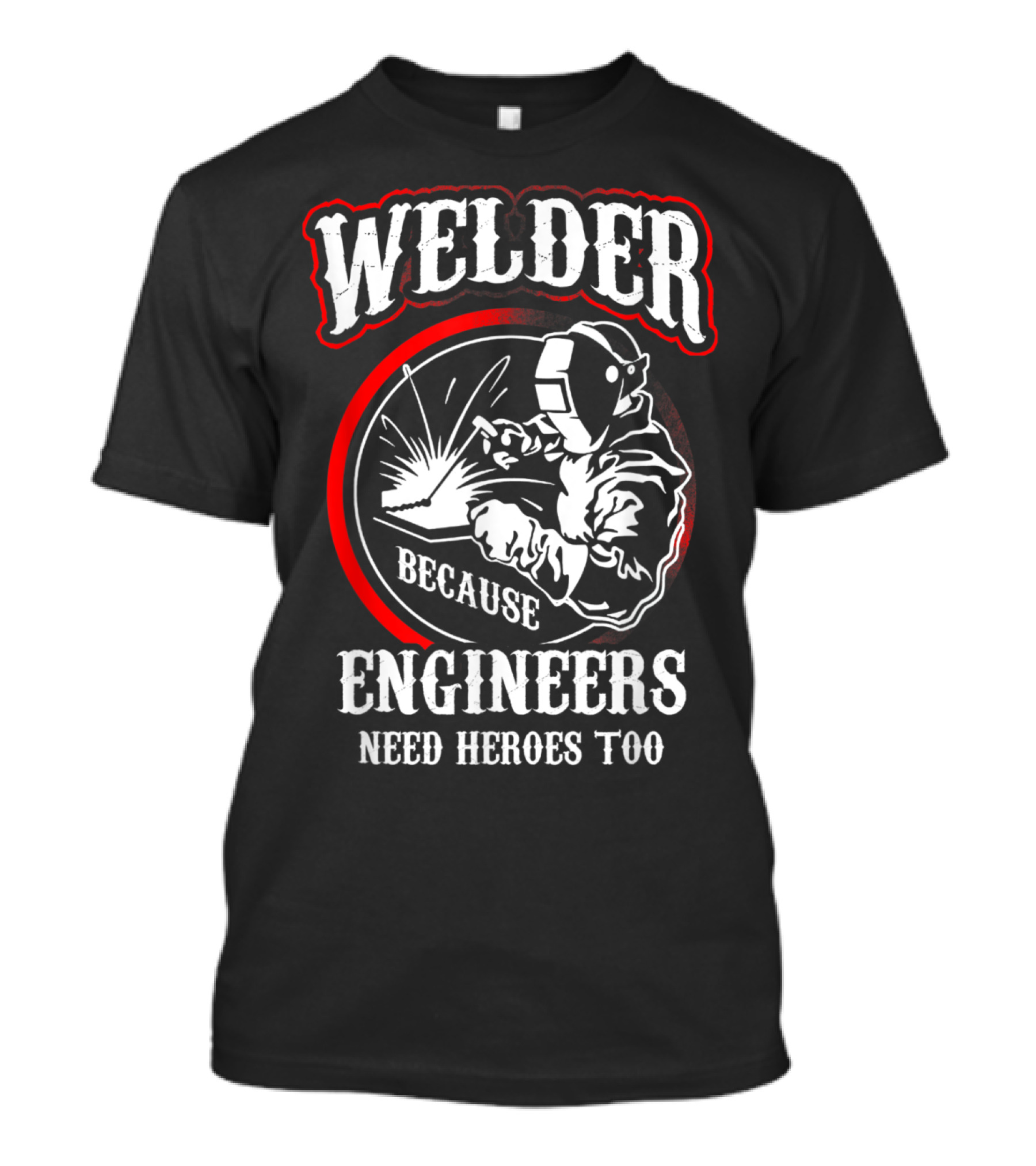 Welder Because Engineers Need Heroes Too Vintage-Style Welding Worker Art With Welder In Helmet T-Shirt