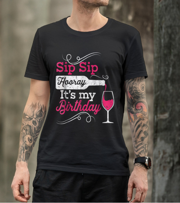 Sip Sip Hooray It's My Birthday Wine Celebration Fun T-Shirt