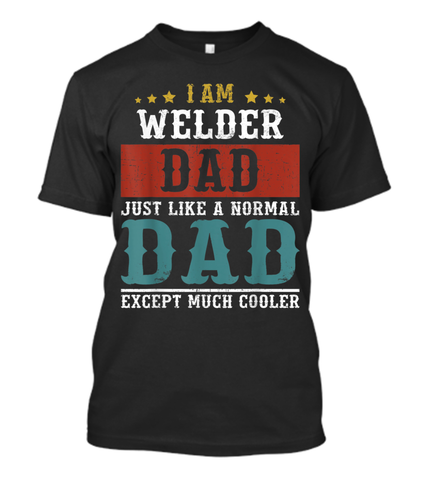 I AM WELDER DAD Just Like A Normal Dad Except Much Cooler T-Shirt