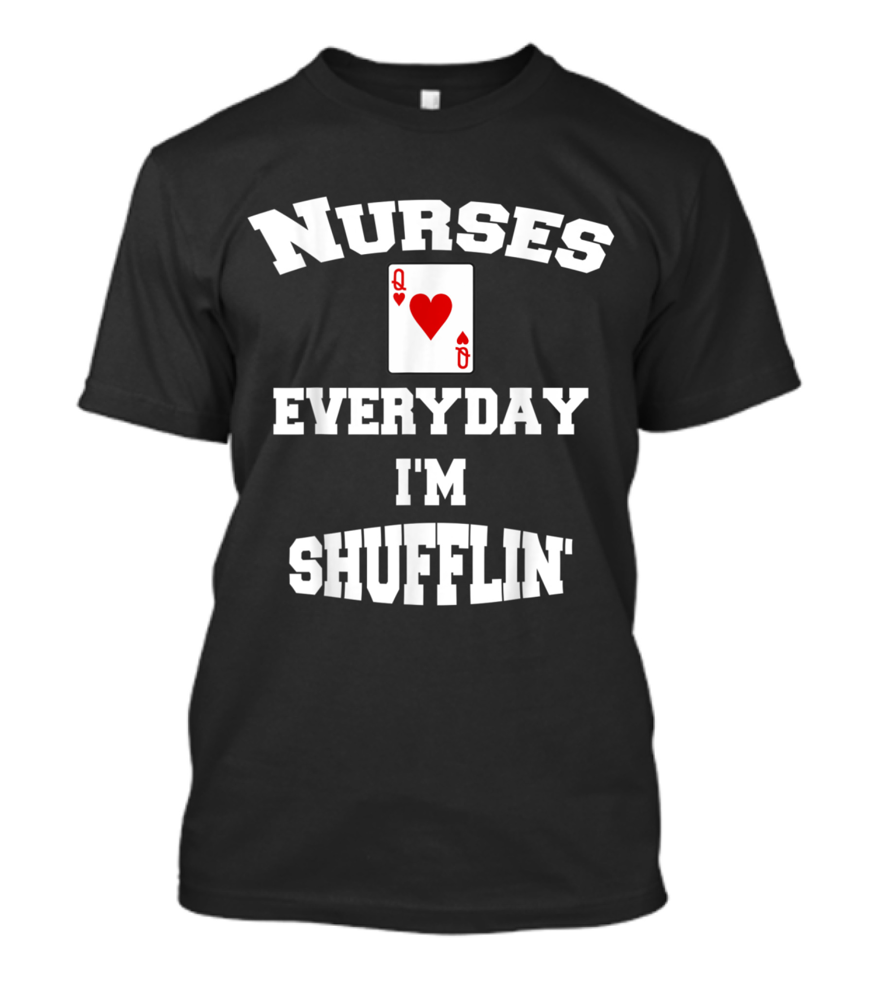 Nurses Everyday I'm Shufflin Queen Of Hearts Card T-Shirt