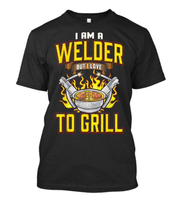 I Am A Welder But I Love To Grill Funny BBQ T-Shirt