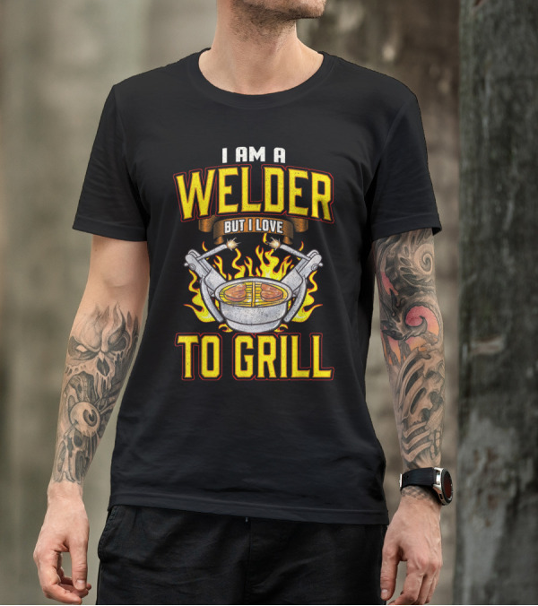 I Am A Welder But I Love To Grill Funny BBQ T-Shirt