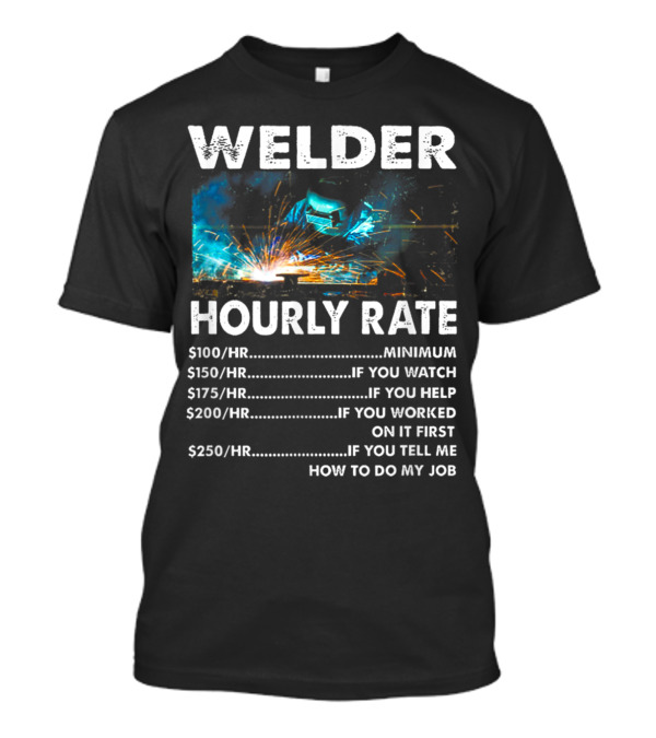 Welder Hourly Rate Minimum To How To Do My Job With Explosive Welding T-Shirt