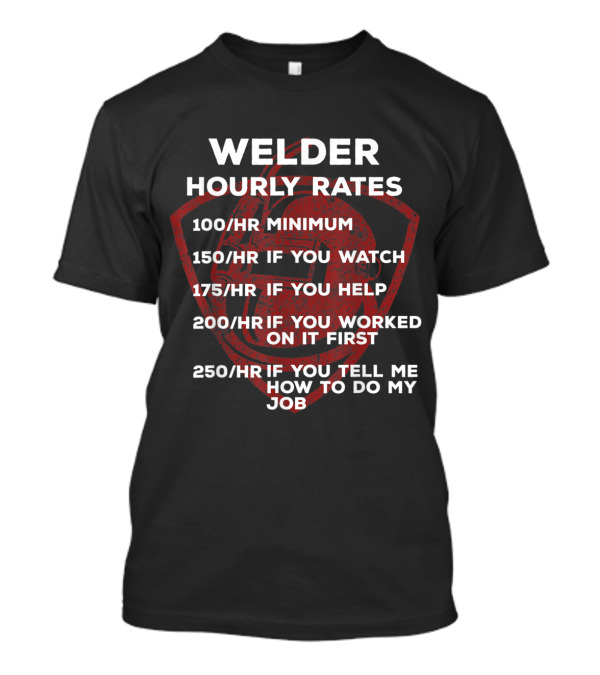 Welder Hourly Rates Minimum 100hr Watch 150hr Help 175hr Worked First 200hr Tell Me How 250hr T-Shirt