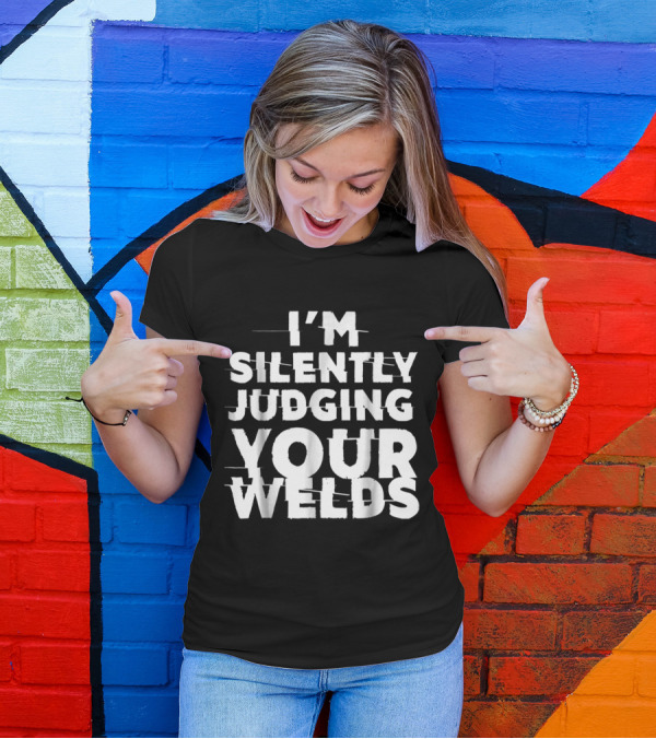 I'm Silently Judging Your Welds Welder T-Shirt