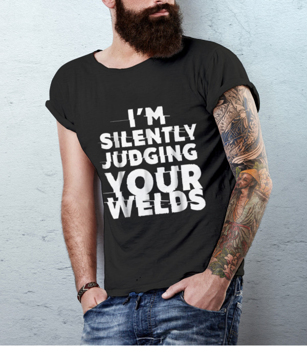 I'm Silently Judging Your Welds Welder T-Shirt