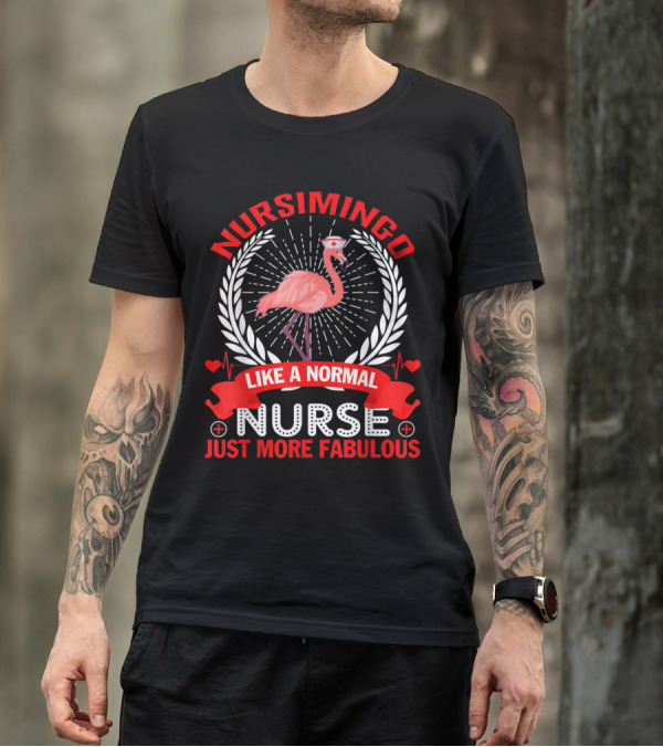 Nursimingo Like A Normal Nurse Just More Fabulous Pink Flamingo Nurse T-Shirt