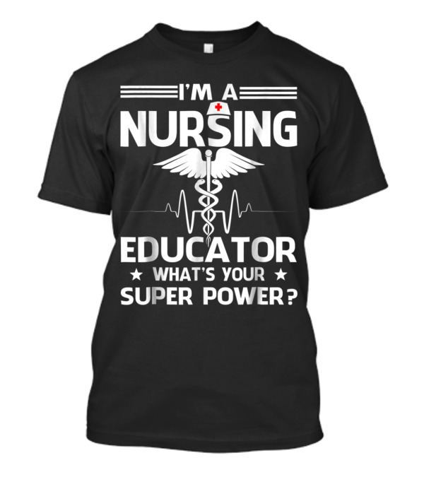 I'm A Nursing Educator What's Your Super Power RN Nurse Heroes T-Shirt