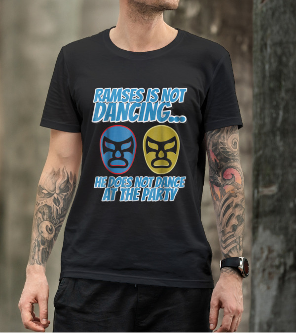 Ramses Is Not Dancing He Does Not Dance At The Party Wrestling Nacho Luch Masks T-Shirt