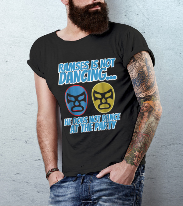 Ramses Is Not Dancing He Does Not Dance At The Party Wrestling Nacho Luch Masks T-Shirt