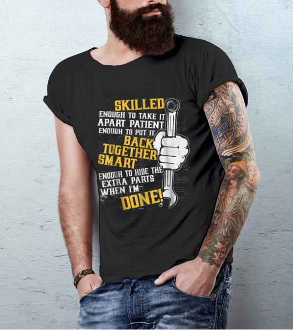 Skilled Enough To Take It Apart Patient Enough To Put It Back Together Smart Enough To Hide Extra Parts When I'm Done T-Shirt