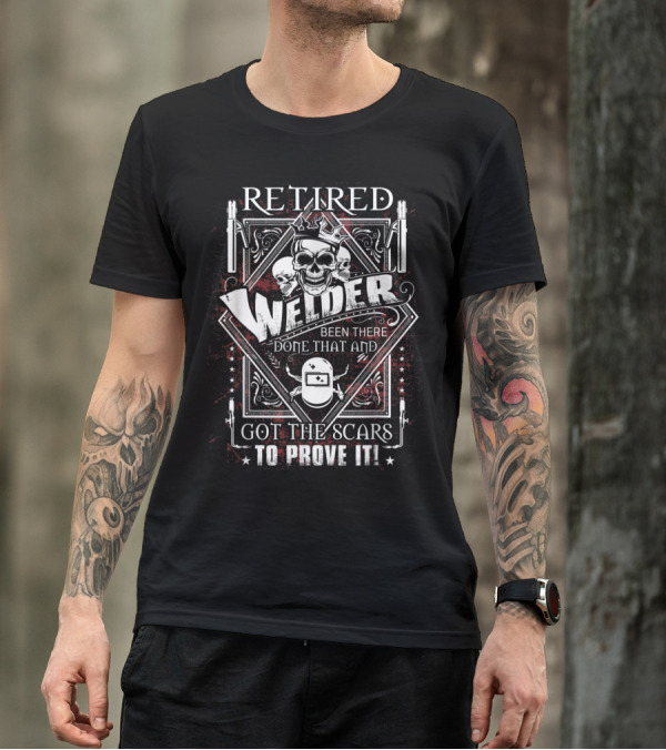 Retired Welder Been There Done That Got The Scars To Prove It Skulls And Welding Helmet T-Shirt
