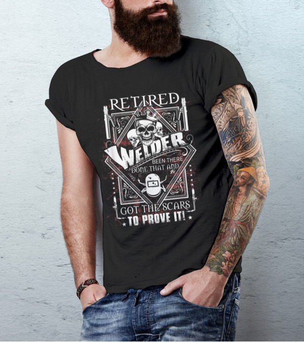 Retired Welder Been There Done That Got The Scars To Prove It Skulls And Welding Helmet T-Shirt