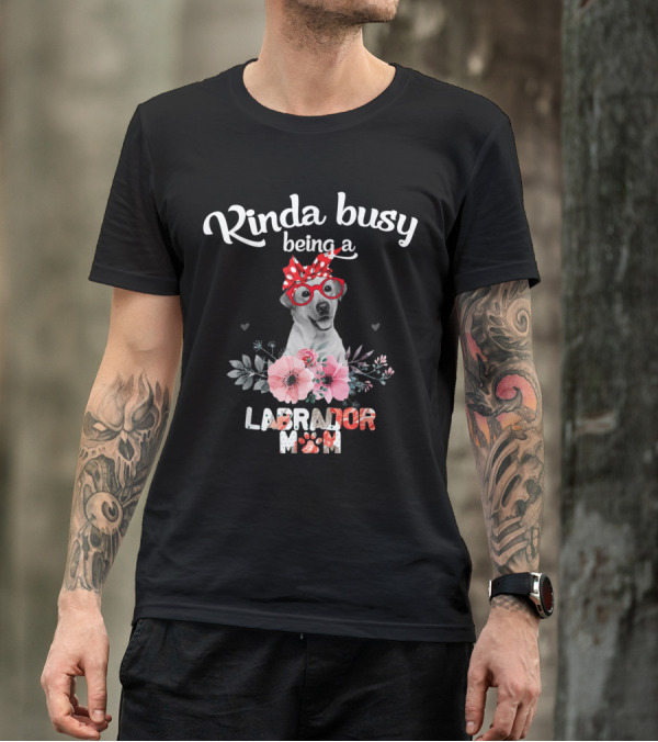 Kinda Busy Being A Labrador Mom With Floral Accents And Cute Labrador Wearing Glasses T-Shirt