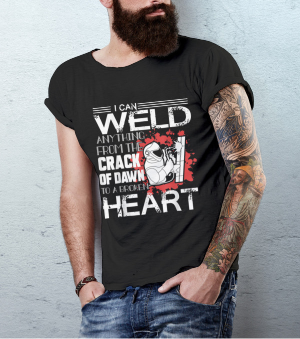 I Can Weld Anything From The Crack Of Dawn To A Broken Heart T-Shirt