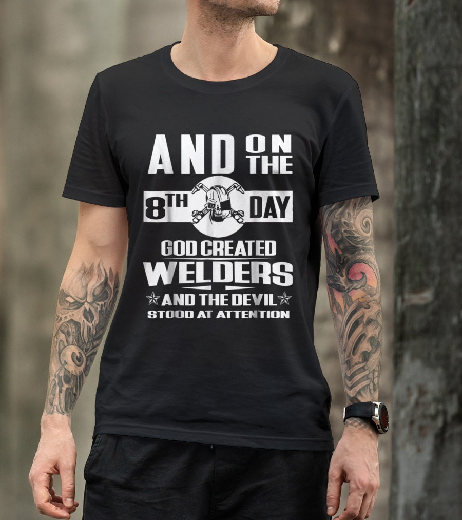 And On The 8th Day God Created Welders And The Devil Stood At Attention T-Shirt