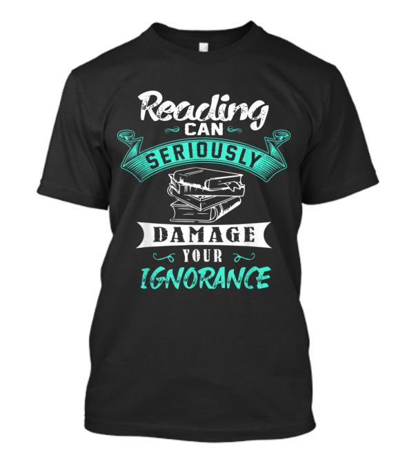 Reading Can Seriously Damage Your Ignorance Book Stack T-Shirt