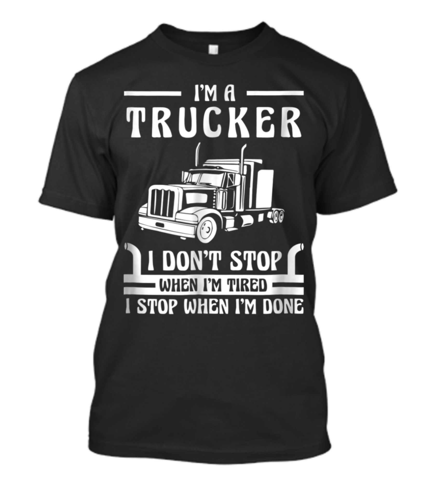I'm A Trucker I Don't Stop When I'm Tired I Stop When I'm Done T-Shirt
