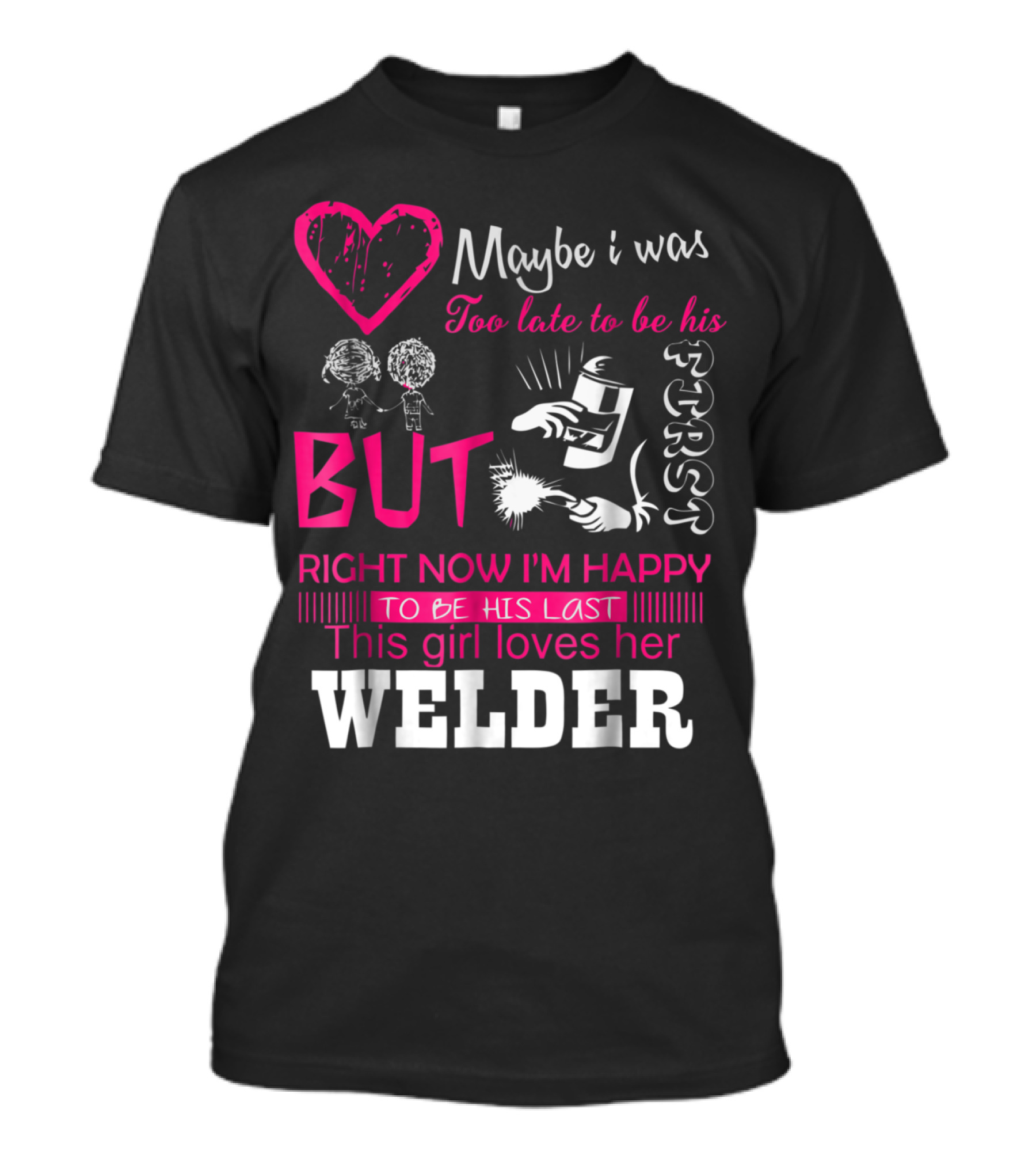 Maybe I Was Too Late But This Girl Loves Her Welder T-Shirt