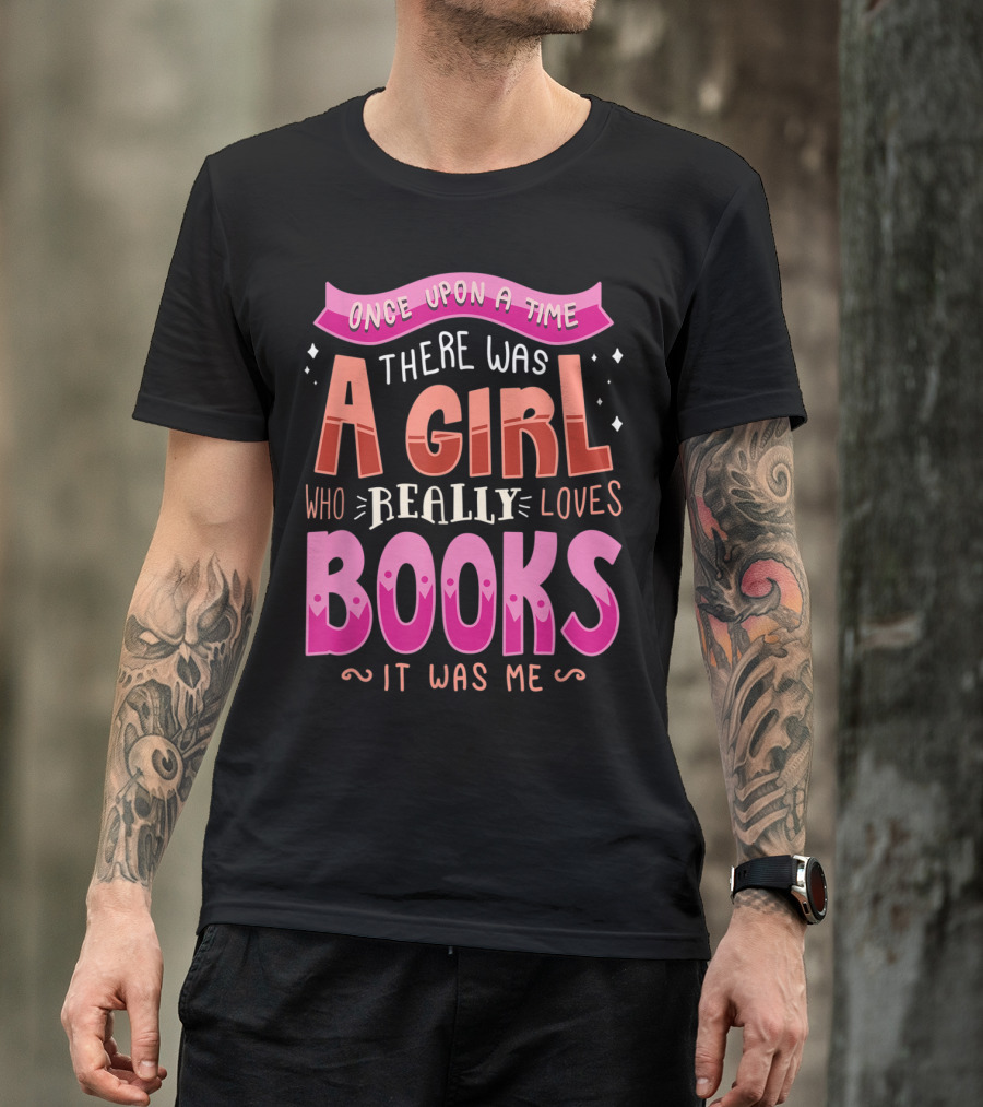 Once Upon A Time There Was A Girl Who Really Loves Books It Was Me T-Shirt